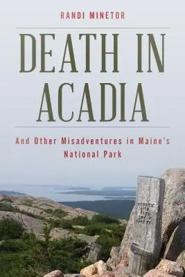 Smrť v Acadii: A iné nešťastné príhody v národnom parku Maine - Death in Acadia: And Other Misadventures in Maine's National Park