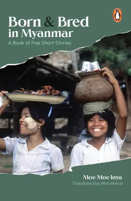 Narodený a vychovaný v Mjanmarsku: Kniha piatich poviedok - Born and Bred in Myanmar: A Book of Five Short Stories