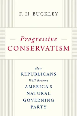 Progresívny konzervativizmus: Ako sa republikáni stanú prirodzenou vládnucou stranou Ameriky - Progressive Conservatism: How Republicans Will Become America's Natural Governing Party