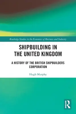 Stavba lodí v Spojenom kráľovstve: Dejiny britskej korporácie staviteľov lodí - Shipbuilding in the United Kingdom: A History of the British Shipbuilders Corporation