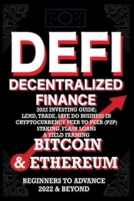 Decentralizované financie DeFi 2022 Sprievodca investovaním, požičiavaním, obchodovaním, ukladaním Bitcoin a Ethereum Podnikanie v kryptomenách Peer to Peer (P2P) Staking, Flash - Decentralized Finance DeFi 2022 Investing Guide, Lend, Trade, Save Bitcoin & Ethereum do Business in Cryptocurrency Peer to Peer (P2P) Staking, Flash