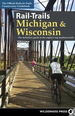Rail-Trails Michigan a Wisconsin: Vychádzka: Definitívny sprievodca najlepšími viacúčelovými trasami v regióne Michigan a Wisconsin: Definitívny sprievodca najlepšími viacúčelovými trasami v regióne - Rail-Trails Michigan & Wisconsin: The Definitive Guide to the Region's Top Multiuse Trails
