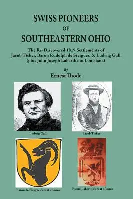 Švajčiarski priekopníci juhovýchodného Ohia: Vydanie: 2. (2) Znovuobjavené osady Jacoba Tishera, baróna Rudolfa de Steiguera a Ludwiga Galla z roku 1819 (plus John Joseph La - Swiss Pioneers of Southeastern Ohio: The Re-Discovered 1819 Settlements of Jacob Tisher, Baron Rudolph de Steiguer, & Ludwig Gall (plus John Joseph La