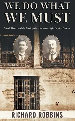 Robíme, čo musíme: Krv, víno a zrod americkej mafie v New Orleans - We Do What We Must: Blood, Wine, and the Birth of the American Mafia in New Orleans