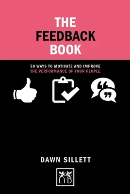 Kniha spätnej väzby: 50 spôsobov, ako motivovať a zlepšiť výkon svojich ľudí - The Feedback Book: 50 Ways to Motivate and Improve the Performance of Your People