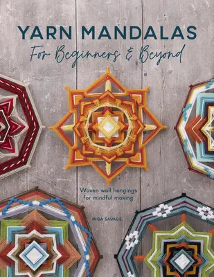 Mandaly z priadze pre začiatočníkov a pokročilých: Tkané závesy na stenu pre uvedomelé tvorenie - Yarn Mandalas for Beginners and Beyond: Woven Wall Hangings for Mindful Making