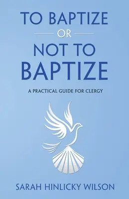 Krstiť či nekrstiť: Praktická príručka pre duchovných - To Baptize or Not to Baptize: A Practical Guide for Clergy