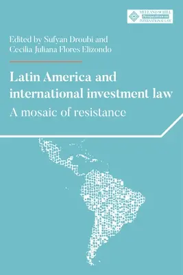 Latinská Amerika a medzinárodné investičné právo: Medzinárodné investičné právo: mozaika odporu - Latin America and International Investment Law: A Mosaic of Resistance