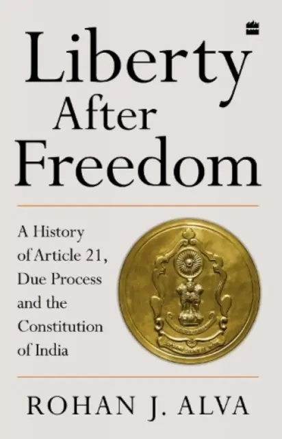 Sloboda po slobode - História článku 21, spravodlivý proces a indická ústava - Liberty After Freedom - A History of Article 21, Due Process and the Constitution of India