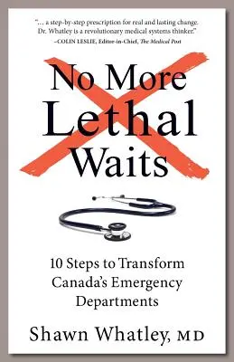 Už žiadne smrteľné čakanie: 10 krokov na transformáciu kanadských pohotovostí - No More Lethal Waits: 10 Steps to Transform Canada's Emergency Departments