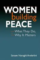 Ženy budujú mier - čo robia a prečo je to dôležité - Women Building Peace - What They Do, Why it Matters