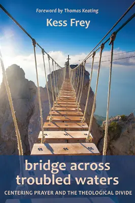 Most cez rozbúrené vody: Centrovaná modlitba a teologická priepasť - Bridge Across Troubled Waters: Centering Prayer and the Theological Divide