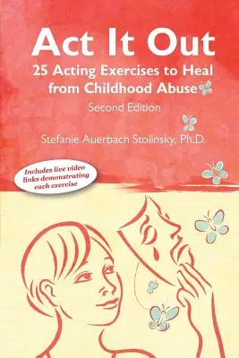 ACT It Out: 25 hereckých cvičení na uzdravenie zo zneužívania v detstve - ACT It Out: 25 Acting Exercises to Heal from Childhood Abuse