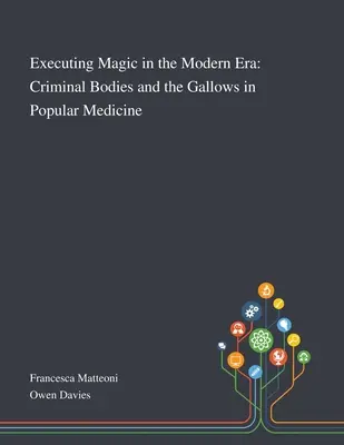 Vykonávanie mágie v modernej ére: Zločinecké telá a šibenica v populárnej medicíne - Executing Magic in the Modern Era: Criminal Bodies and the Gallows in Popular Medicine