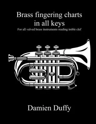 Prstoklady pre dychové nástroje vo všetkých tóninách: Pre všetky dychové nástroje s valcovou mechanikou, ktoré čítajú s vysokým kľúčom - Brass fingering charts in all keys: For all valved brass instruments reading treble clef