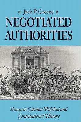 Vyjednané orgány: Eseje z koloniálnych politických a ústavných dejín - Negotiated Authorities: Essays in Colonial Political and Constitutional History