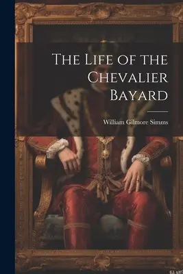 Život Chevaliera Bayarda - The Life of the Chevalier Bayard