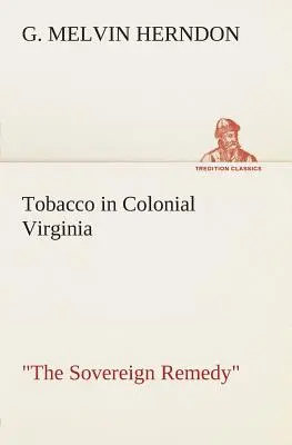 Tabak v koloniálnej Virgínii (Tobacco in Colonial Virginia The Sovereign Remedy) - Tobacco in Colonial Virginia The Sovereign Remedy