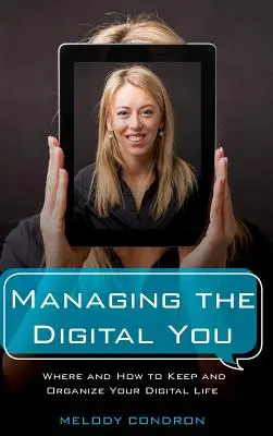 Zvládanie digitálneho ja: Kde a ako uchovávať a organizovať svoj digitálny život - Managing the Digital You: Where and How to Keep and Organize Your Digital Life