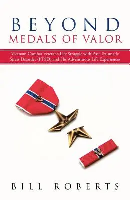 Za medailou za statočnosť: Životný boj veterána vietnamských bojov s posttraumatickou stresovou poruchou (Ptsd) a jeho dobrodružné životné skúsenosti - Beyond Medals of Valor: Vietnam Combat Veteran's Life Struggle with Post Traumatic Stress Disorder (Ptsd) and His Adventurous Life Experiences