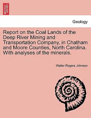 Report on the Coal Lands of the Deep River Mining and Transportation Company, in Chatham and Moore Counties, North Carolina. with Analyses of the Mine (Správa o uhoľných pozemkoch ťažobnej a dopravnej spoločnosti Deep River v okresoch Chatham a Moore, Severná Karolína). - Report on the Coal Lands of the Deep River Mining and Transportation Company, in Chatham and Moore Counties, North Carolina. with Analyses of the Mine