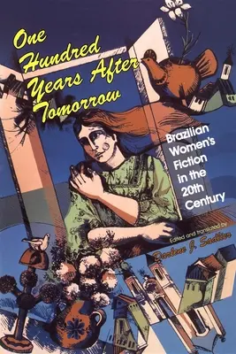 Sto rokov po zajtrajšku: Brazílska ženská beletria v dvadsiatom storočí - One Hundred Years After Tomorrow: Brazilian Women's Fiction in the Twentieth Century