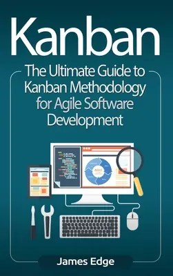 Kanban: KANBAN: Najdôležitejší sprievodca metodikou Kanban pre agilný vývoj softvéru - Kanban: The Ultimate Guide to Kanban Methodology for Agile Software Development