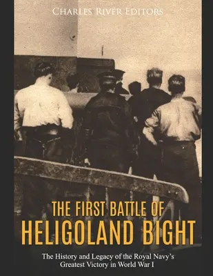 Prvá bitka o Heligoland Bight: Vydanie knihy: História a odkaz najväčšieho víťazstva kráľovského námorníctva v prvej svetovej vojne - The First Battle of Heligoland Bight: The History and Legacy of the Royal Navy's Greatest Victory in World War I