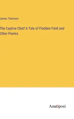 Zajatý náčelník Príbeh z Floddenského poľa a iné básne - The Captive Chief A Tale of Flodden Field and Other Poems