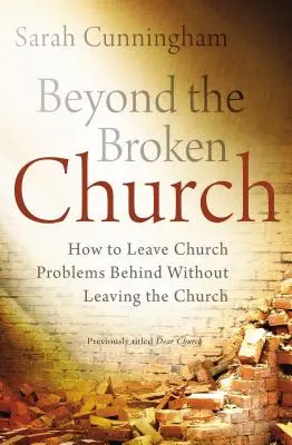 Za hranicami rozpadnutej cirkvi: Ako zanechať problémy cirkvi za sebou bez toho, aby sme opustili cirkev - Beyond the Broken Church: How to Leave Church Problems Behind Without Leaving the Church