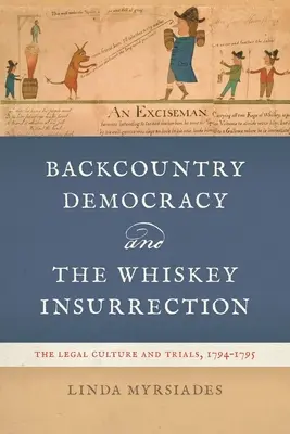 Backcountry Democracy and the Whiskey Insurrection (Západná demokracia a whiskeyové povstanie): Právna kultúra a súdne procesy, 1794-1795 - Backcountry Democracy and the Whiskey Insurrection: The Legal Culture and Trials, 1794-1795