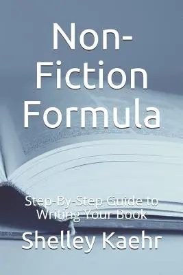 Vzorce literatúry faktu: Sprievodca krok za krokom, ako napísať knihu - Non-Fiction Formula: Step-By-Step Guide to Writing Your Book