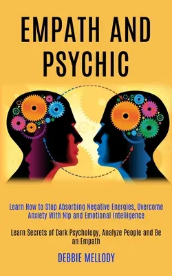 Empatik a psychiater: Naučte sa, ako prestať absorbovať negatívne energie, prekonať úzkosť pomocou Nlp a emocionálnej inteligencie (Naučte sa tajomstvá - Empath and Psychic: Learn How to Stop Absorbing Negative Energies, Overcome Anxiety With Nlp and Emotional Intelligence (Learn Secrets of