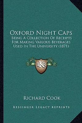 Oxford Night Caps: (1871) - Oxford Night Caps: Being a Collection of Receipts for Making Various Beverages Used in the University (1871)