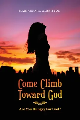 Poď, stúpaj k Bohu: Stúpajte k Bohu: Ste hladní po Bohu? - Come Climb Toward God: Are you Hungry for God?