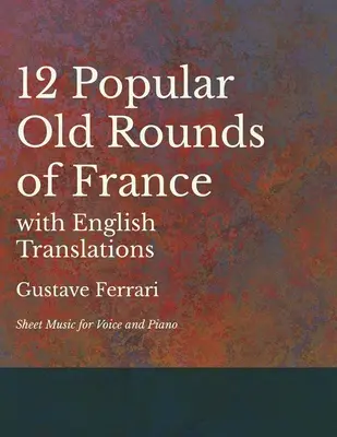 12 obľúbených starých francúzskych piesní s anglickými prekladmi - noty pre hlas a klavír - 12 Popular Old Rounds of France with English Translations - Sheet Music for Voice and Piano