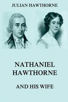 Nathaniel Hawthorne a jeho manželka: zväzky I a II - Nathaniel Hawthorne And His Wife: Volumes I & II