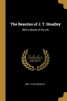 Krásy J. T. Headleyho: S náčrtom jeho života - The Beauties of J. T. Headley: With a Sketch of His Life