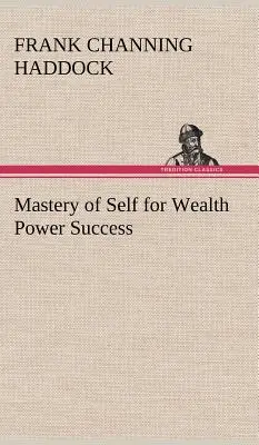 Ovládnutie seba samého pre úspech bohatstva a moci (Haddock Frank C. (Frank Channing)) - Mastery of Self for Wealth Power Success (Haddock Frank C. (Frank Channing))