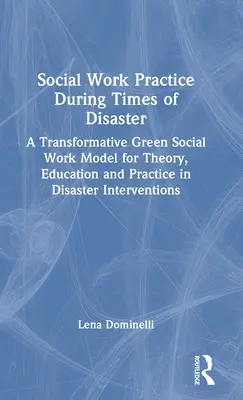 Prax sociálnej práce počas katastrof: Transformatívny model zelenej sociálnej práce pre teóriu, vzdelávanie a prax pri zásahoch pri katastrofách: transformatívny model zelenej sociálnej práce pre teóriu, vzdelávanie a prax pri zásahoch pri katastrofách - Social Work Practice During Times of Disaster: A Transformative Green Social Work Model for Theory, Education and Practice in Disaster Interventions