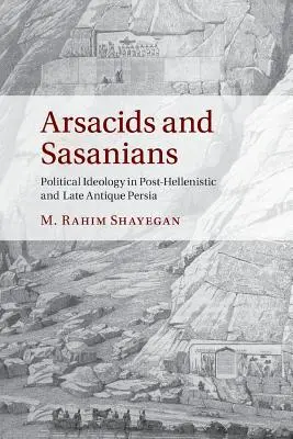 Arsákovci a Sasánovci: Sásánovci: politická ideológia v posthelenistickej a neskoroantickej Perzii - Arsacids and Sasanians: Political Ideology in Post-Hellenistic and Late Antique Persia