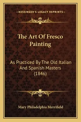 Umenie freskovej maľby: Ako ho praktizovali starí talianski a španielski majstri (1846) - The Art Of Fresco Painting: As Practiced By The Old Italian And Spanish Masters (1846)