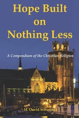 Nádej postavená na ničom menšom: Kompendium kresťanského náboženstva - Hope Built on Nothing Less: A Compendium of the Christian Religion