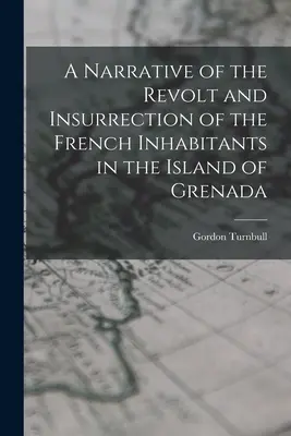 Rozprávanie o vzbure a povstaní francúzskych obyvateľov na ostrove Grenada - A Narrative of the Revolt and Insurrection of the French Inhabitants in the Island of Grenada
