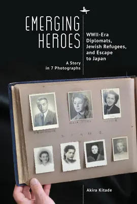 Vznikajúci hrdinovia: Diplomati z obdobia Wwii, židovskí utečenci a útek do Japonska - Emerging Heroes: Wwii-Era Diplomats, Jewish Refugees, and Escape to Japan