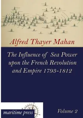Vplyv námornej sily na Francúzsku revolúciu a cisárstvo 1793-1812 - The Influence of Sea Power Upon the French Revolution and Empire 1793-1812