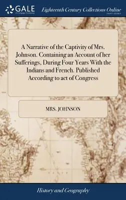 Rozprávanie o zajatí pani Johnsonovej. Obsahuje opis jej utrpenia počas štyroch rokov s Indiánmi a Francúzmi. Vydané podľa - A Narrative of the Captivity of Mrs. Johnson. Containing an Account of her Sufferings, During Four Years With the Indians and French. Published Accord