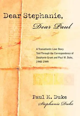 Drahá Stephanie, milý Paul: Duke, 1948-1949: Transatlantický príbeh lásky prostredníctvom korešpondencie Stephanie Grantovej a Paula M. Dukea - Dear Stephanie, Dear Paul: A Transatlantic Love Story Told Through the Correspondence of Stephanie Grant and Paul M. Duke, 1948-1949