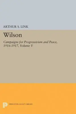 Wilson, zväzok V: Kampane za progresivizmus a mier, 1916-1917 - Wilson, Volume V: Campaigns for Progressivism and Peace, 1916-1917