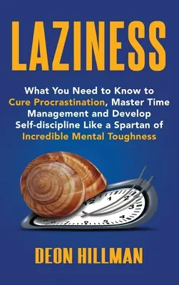 Lenivosť: Čo potrebujete vedieť, aby ste sa vyliečili z prokrastinácie, zvládli manažment času a rozvíjali sebadisciplínu ako Sparťan z In - Laziness: What You Need to Know to Cure Procrastination, Master Time Management and Develop Self-discipline Like a Spartan of In